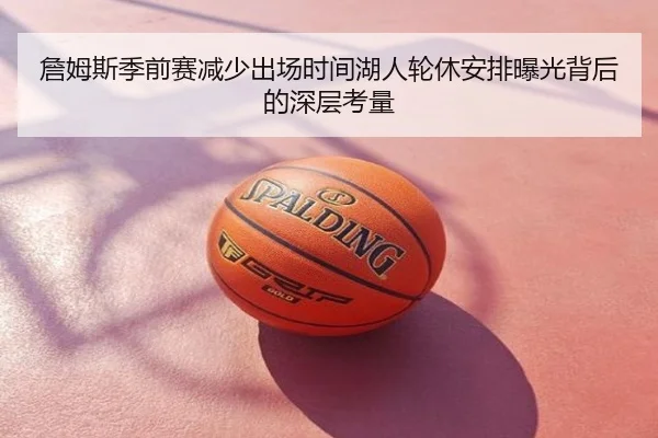 詹姆斯季前赛减少出场时间湖人轮休安排曝光背后的深层考量